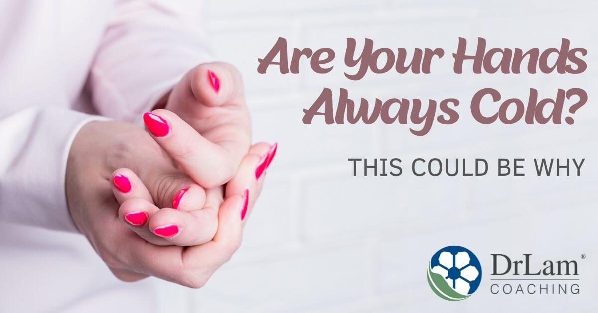 Do You Suddenly Have Cold Hands And Feet It Might Be A Deeper Issue